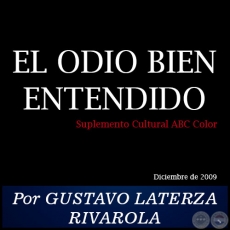 EL ODIO BIEN ENTENDIDO -  Por GUSTAVO LATERZA RIVAROLA - Diciembre de 2009